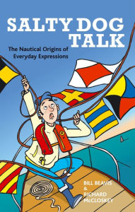 Title: Salty Dog Talk: The Nautical Origins of Everyday Expressions, Author: Bill Beavis