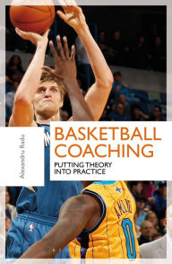 Title: Basketball Coaching: Putting Theory Into Practice, Author: Alexandru Radu