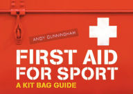 Title: First Aid for Sport: A Kit Bag Guide, Author: Andy Cunningham