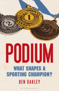 Title: Podium: What Shapes a Sporting Champion?, Author: Ben Oakley