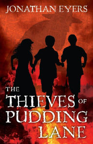 Title: The Thieves of Pudding Lane: A story of the Great Fire of London, Author: Jonathan Eyers