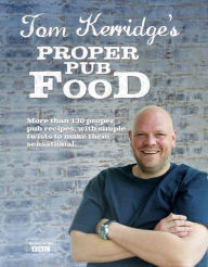 Title: Tom Kerridge's Proper Pub Food: 0ver 130 pub recipes with simple twists to make them sensational, Author: Tom Kerridge
