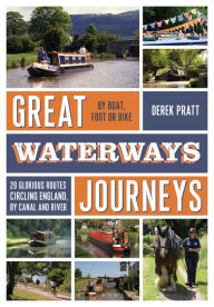 Title: Great Waterways Journeys: 20 Glorious Routes Circling England, by Canal and River, Author: Derek Pratt