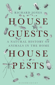 Title: House Guests, House Pests: A Natural History of Animals in the Home, Author: Richard Jones