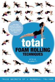 Title: Total Foam Rolling Techniques: Trade Secrets of a Personal Trainer, Author: Steve Barrett