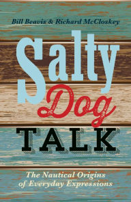 Title: Salty Dog Talk: The Nautical Origins of Everyday Expressions, Author: Bill Beavis