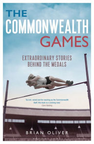 Title: The Commonwealth Games: Extraordinary Stories behind the Medals, Author: Brian Oliver