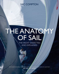 Title: The Anatomy of Sail: The Yacht Dissected and Explained, Author: Nic Compton