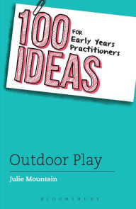 Title: 100 Ideas for Early Years Practitioners: Outdoor Play, Author: Julie Mountain