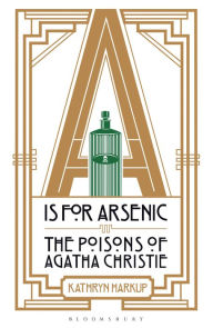 Title: A is for Arsenic: The Poisons of Agatha Christie, Author: Kathryn Harkup