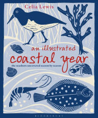 Title: An Illustrated Coastal Year: The seashore uncovered season by season, Author: Celia Lewis