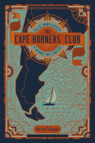 Title: The Cape Horners' Club: Tales of Triumph and Disaster at the World's Most Feared Cape, Author: Adrian Flanagan