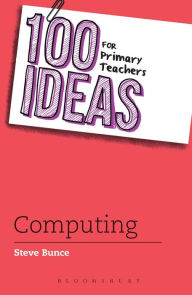 Title: 100 Ideas for Primary Teachers: Computing, Author: Steve Bunce
