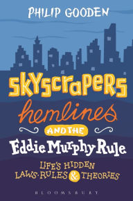 Title: Skyscrapers, Hemlines and the Eddie Murphy Rule: Life's Hidden Laws, Rules and Theories, Author: Philip Gooden