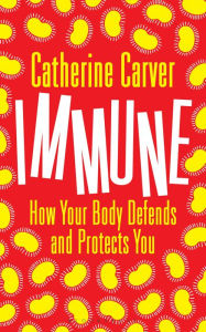 Title: Immune: How Your Body Defends and Protects You, Author: Catherine Carver