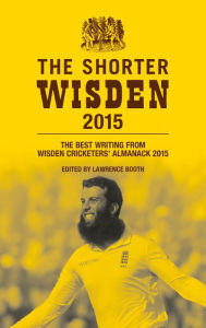Title: The Shorter Wisden 2015: The Best Writing from Wisden Cricketers' Almanack 2015, Author: Lawrence Booth