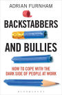 Backstabbers and Bullies: How to Cope with the Dark Side of People at Work