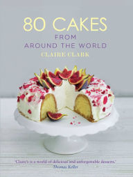 Title: 80 Cakes From Around the World, Author: Claire Clark