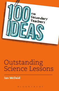 Title: 100 Ideas for Secondary Teachers: Outstanding Science Lessons, Author: Ian McDaid