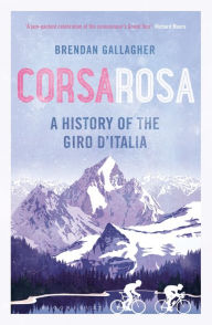 Title: Corsa Rosa: A history of the Giro d'Italia, Author: Brendan Gallagher