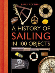 Title: A History of Sailing in 100 Objects, Author: Barry Pickthall