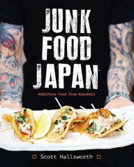 Title: Junk Food Japan: Addictive Food from Kurobuta, Author: Scott Hallsworth