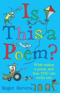 Title: Is This a Poem?: What makes a poem, and how YOU can write one, Author: Roger Stevens