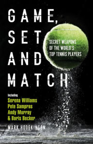 Title: Game, Set and Match: Secret Weapons of the World's Top Tennis Players, Author: Mark Hodgkinson