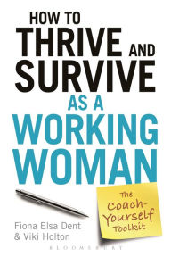 Title: How to Thrive and Survive as a Working Woman: The Coach-Yourself Toolkit, Author: Fiona Elsa Dent