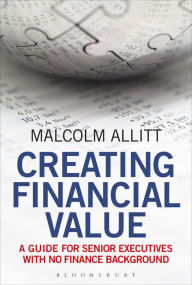 Title: Creating Financial Value: A Guide for Senior Executives with No Finance Background, Author: Malcolm Allitt