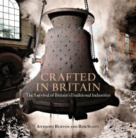 Title: Crafted in Britain: The Survival of Britain's Traditional Industries, Author: Anthony Burton