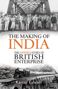 Free ebook to download for pdf The Making of India: The Untold Story of British Enterprise by Kartar Lalvani