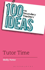 Title: 100 Ideas for Secondary Teachers: Tutor Time, Author: Molly Potter