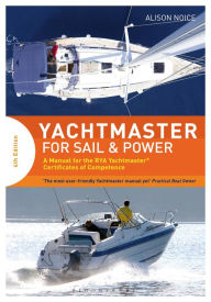 Title: Yachtmaster for Sail and Power: A Manual for the RYA Yachtmaster® Certificates of Competence, Author: Alison Noice