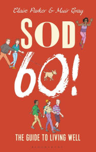 Title: Sod Sixty!: The Guide to Living Well, Author: Claire Parker