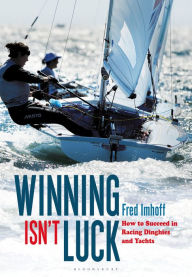 Title: Winning Isn't Luck: How to Succeed in Racing Dinghies and Yachts, Author: Fred Imhoff