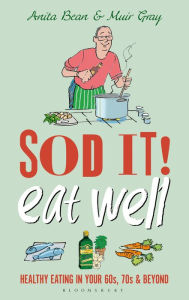 Title: Sod it! Eat Well: Healthy Eating in Your 60s, 70s and Beyond, Author: Anita Bean