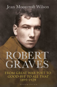 Title: Robert Graves: From Great War Poet to Good-bye to All That (1895-1929), Author: Jean Moorcroft Wilson