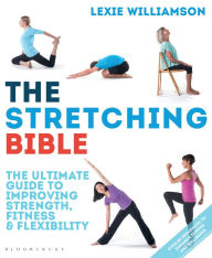 Title: The Stretching Bible: The Ultimate Guide to Improving Fitness and Flexibility, Author: Lexie Williamson
