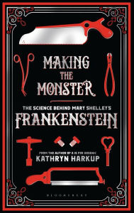 Title: Making the Monster: The Science Behind Mary Shelley's Frankenstein, Author: Kathryn Harkup