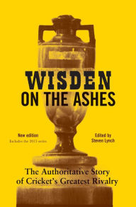 Title: Wisden on the Ashes: The Authoritative Story of Cricket's Greatest Rivalry, Author: Steven Lynch