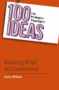 Title: 100 Ideas for Primary Teachers: Raising Boys' Achievement, Author: Gary Wilson