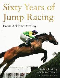 Title: Sixty Years of Jump Racing: From Arkle to McCoy, Author: Robin Oakley