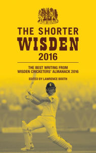 Title: The Shorter Wisden 2016: The Best Writing from Wisden Cricketers' Almanack 2016, Author: Lawrence Booth