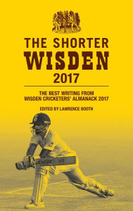 Title: The Shorter Wisden 2017: The Best Writing from Wisden Cricketers' Almanack 2017, Author: Lawrence Booth