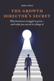 Title: The Growth Director's Secret: Why Businesses Struggle to Grow - And What You Can Do to Change It, Author: Andrew Brent
