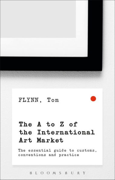 The A-Z of International Art Market: Essential Guide to Customs, Conventions and Practice