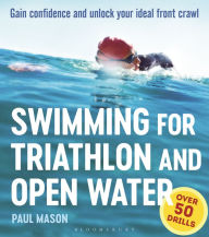 Title: Swimming For Triathlon And Open Water: Gain Confidence and Unlock Your Ideal Front Crawl, Author: Paul Mason