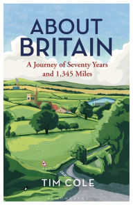 Title: About Britain: A Journey of Seventy Years and 1,345 Miles, Author: Tim Cole