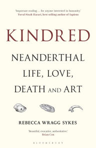 Full books download pdf Kindred: Neanderthal Life, Love, Death and Art English version 9781472937483 by Rebecca Wragg Sykes MOBI PDF FB2